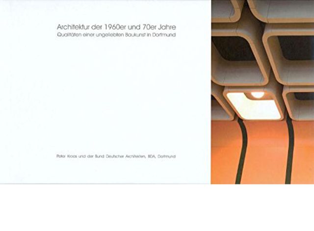 Architektur der 1960er und 70er Jahre: Qualit&auml;ten einer ungeliebten Baukunst in Dortmund